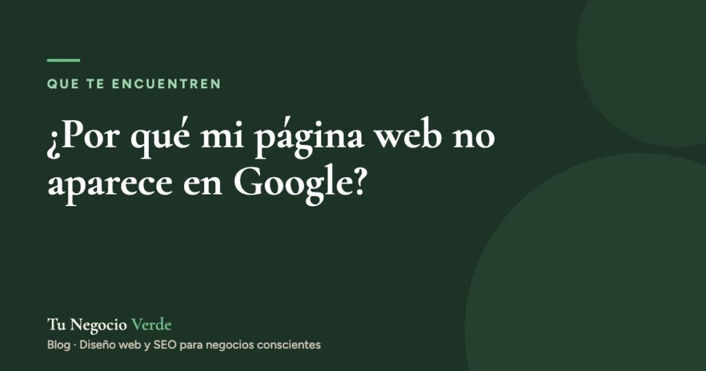 ¿Por qué mi página web no aparece en Google? 7 causas y cómo solucionarlas